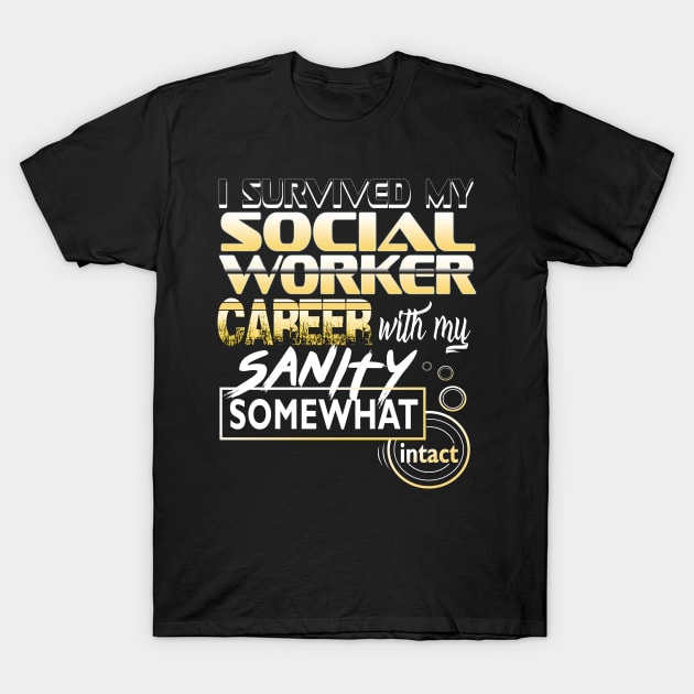 I Survived My Social Worker Career With My Sanity Intact T-Shirt by YouthfulGeezer